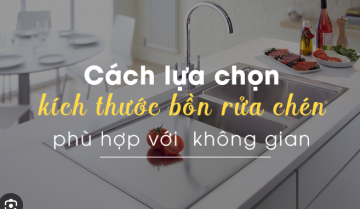 Cách chọn kích thước bồn rửa chén phù hợp với không gian và nhu cầu